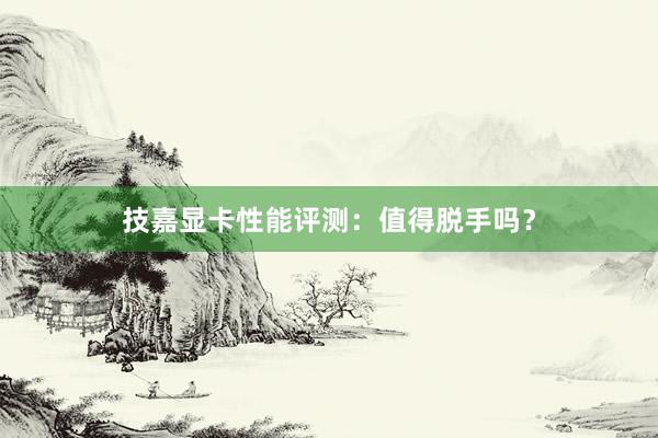 技嘉显卡性能评测：值得脱手吗？